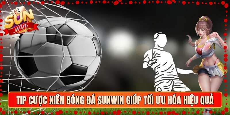 Tip Cược Xiên Bóng Đá Sunwin Giúp Tối Ưu Hóa Hiệu Quả